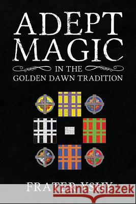 Adept Magic in the Golden Dawn Tradition Frater Yshy 9781908705112 Kerubim Press - książka