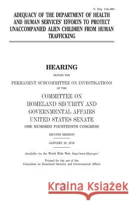Adequacy of the Department of Health and Human Services' efforts to protect unaccompanied alien children from human trafficking Senate, United States House of 9781979962902 Createspace Independent Publishing Platform - książka