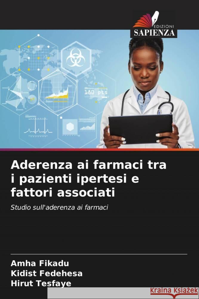 Aderenza ai farmaci tra i pazienti ipertesi e fattori associati Fikadu, Amha, Fedehesa, Kidist, Tesfaye, Hirut 9786205591178 Edizioni Sapienza - książka