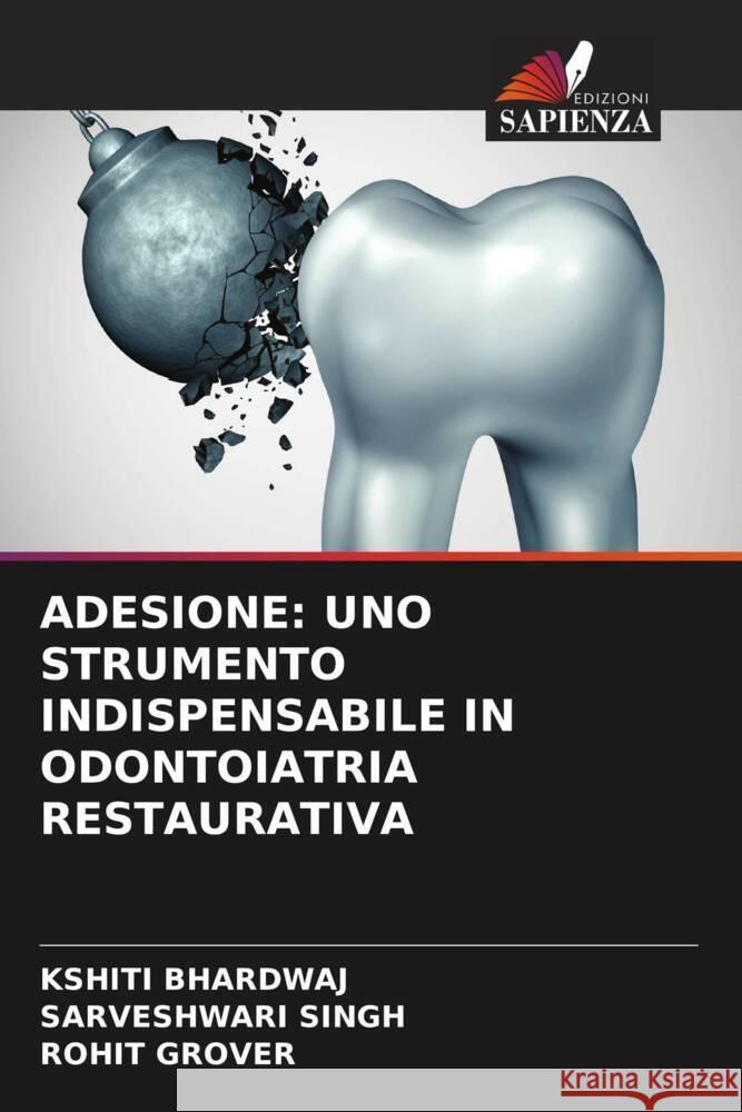 ADESIONE: UNO STRUMENTO INDISPENSABILE IN ODONTOIATRIA RESTAURATIVA Bhardwaj, Kshiti, Singh, Sarveshwari, Grover, Rohit 9786204506937 Edizioni Sapienza - książka