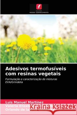 Adesivos termofusíveis com resinas vegetais Martínez, Luis Manuel, Fernandez, Valeria Elizabeth, de la Osa Gonzalez, Orlando 9786203246810 Edicoes Nosso Conhecimento - książka