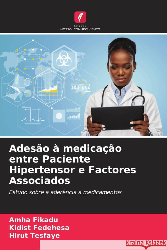 Adesão à medicação entre Paciente Hipertensor e Factores Associados Fikadu, Amha, Fedehesa, Kidist, Tesfaye, Hirut 9786205591185 Edições Nosso Conhecimento - książka