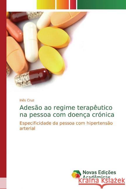 Adesão ao regime terapêutico na pessoa com doença crónica : Especificidade da pessoa com hipertensão arterial Cruz, Inês 9786139757114 Novas Edicioes Academicas - książka