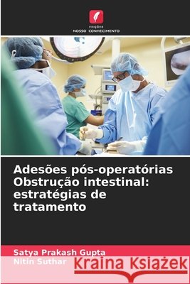 Adesões pós-operatórias Obstrução intestinal: estratégias de tratamento Gupta, Satya Prakash, Suthar, Nitin 9786209263439 Edições Nosso Conhecimento - książka