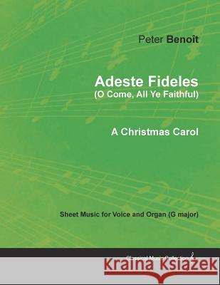 Adeste Fideles (O Come, All Ye Faithful) - Sheet Music for Voice and Organ (G Major) - A Christmas Carol Peter Benoit 9781528700795 Classic Music Collection - książka