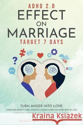 ADHD 2.0 Effect on Marriage: Target 7 Days. Turn Anger into Love. Overcome Anxiety in Relationship Couple Conflicts Insecurity in Love. Improve Communication Skills Empath & Psychic Abilities. Margaret Hampton 9781801769730 Margaret Hampton - książka