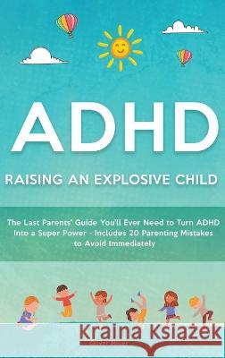 ADHD - Raising an Explosive Child: The Last Parents' Guide You'll Ever Need to Turn ADHD Into a Super Power- Includes 20 Parenting Mistakes to Avoid I Miller, Oliver 9781914909382 High Value Audiobooks - książka