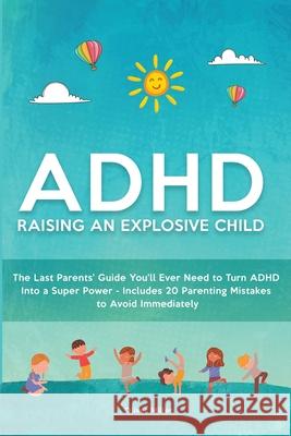 ADHD - Raising an Explosive Child: The Last Parents' Guide You'll Ever Need to Turn ADHD Into a Super Power- Includes 20 Parenting Mistakes to Avoid Immediately Oliver Miller 9781914527203 High Value Audiobooks - książka
