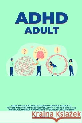 ADHD adult - Essential Guide to Tackle ADD/ADHD, Guidance & Advice to Restore Attention and Reduce Hyperactivity + Tips to thrive in the workplace, Ma Joy Stills 9781800498938 Ramtander Ltd - książka
