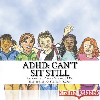 ADHD: Can't Sit Still Dennis Vanasse Brittany Kodys 9781518814303 Createspace Independent Publishing Platform - książka