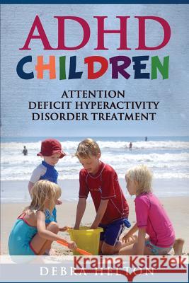 ADHD Children: Attention Deficit Hyperactivity Disorder Treatment Debra Helton 9781490531588 Createspace - książka