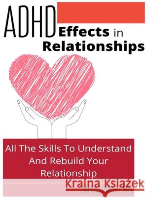 Adhd Effects In Relationships: All The Skills To Understand and Rebuild Your Relationship Thomas Robert 9781801937870 T.Robert Publishing - książka