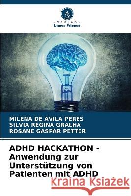 ADHD HACKATHON - Anwendung zur Unterstutzung von Patienten mit ADHD Milena de Avila Peres Silvia Regina Gralha Rosane Gaspar Petter 9786204437545 International Book Market Service Ltd - książka