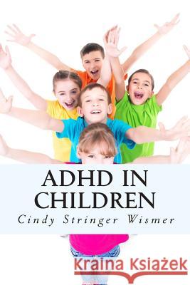 ADHD in Children: The Complete Guide. Cindy Stringer Wismer 9781499361896 Createspace - książka