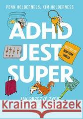 ADHD jest super. Jak przeżyć życie na... Penn Holderness, Kim Holderness, Edward Hallowell 9788328924284 Sensus - książka