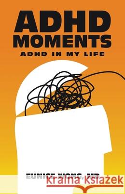 Adhd Moments: Adhd in My Life Eunice Wong 9781543763935 Partridge Publishing Singapore - książka