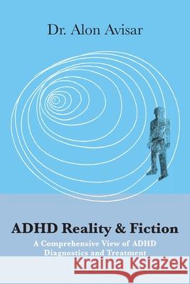 ADHD Reality & Fiction: A Comprehensive View of ADHD Diagnostics and Treatment Alon Avisa 9789655990539 Israeli Center for Libraries - książka