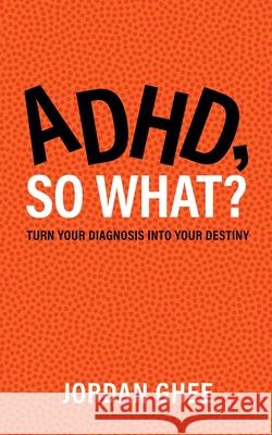 ADHD, So What?: Turn Your Diagnosis Into Your Destiny Jordan Ghee 9781963874761 Mynd Matters - książka
