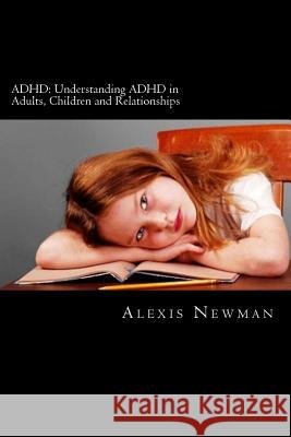ADHD: Understanding ADHD in Adults, Children and Relationships: The Complete Guide on How To Cope with ADHD in Adults and Ki Newman, Alexis 9781477631379 Createspace - książka