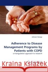 Adherence to Disease Management Programs by Patients with COPD : a triangulation approach to research George, Johnson 9783838327457 LAP Lambert Academic Publishing - książka