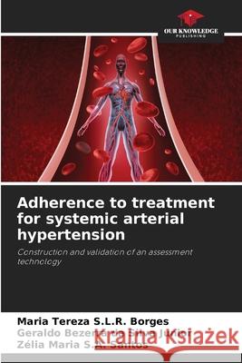 Adherence to treatment for systemic arterial hypertension Maria Tereza S Geraldo Bezerr Z?lia Maria S 9786207707089 Our Knowledge Publishing - książka