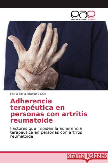 Adherencia terapéutica en personas con artritis reumatoide : Factores que impiden la adherencia terapéutica en personas con artritis reumatoide Alberto Bazán, María Elena 9786202244251 Editorial Académica Española - książka