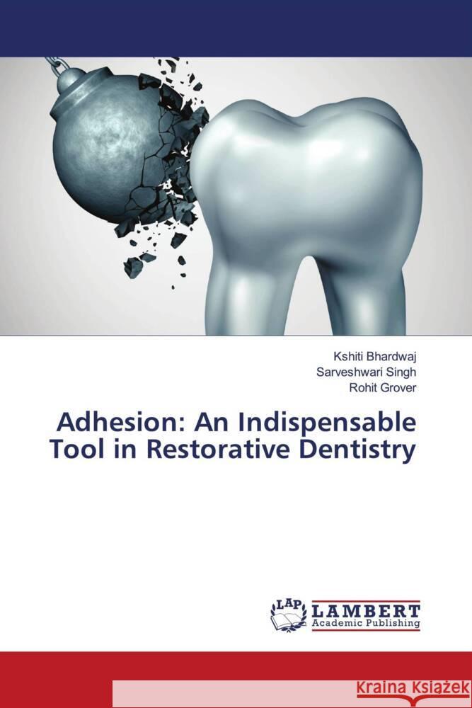 Adhesion: An Indispensable Tool in Restorative Dentistry Bhardwaj, Kshiti, Singh, Sarveshwari, Grover, Rohit 9786204739892 LAP Lambert Academic Publishing - książka