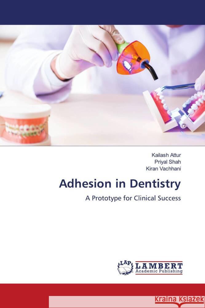 Adhesion in Dentistry Attur, Kailash, Shah, Priyal, Vachhani, Kiran 9786204986807 LAP Lambert Academic Publishing - książka