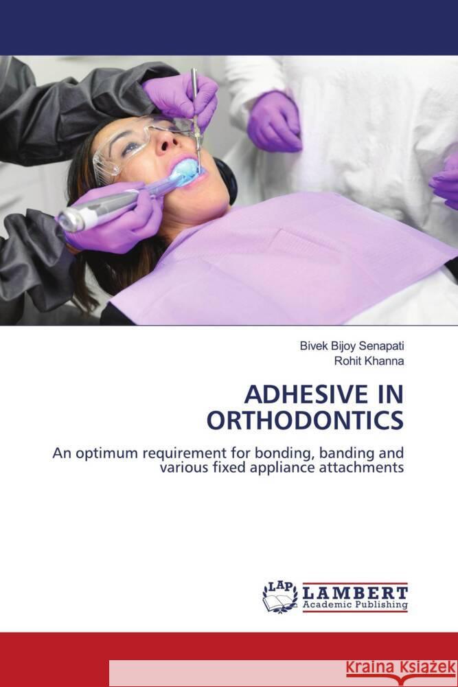 ADHESIVE IN ORTHODONTICS Senapati, Bivek Bijoy, Khanna, Rohit 9786206778943 LAP Lambert Academic Publishing - książka