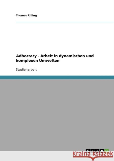 Adhocracy - Arbeit in dynamischen und komplexen Umwelten Thomas Rilling 9783638692809 Grin Verlag - książka