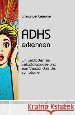 ADHS erkennen: Ein Leitfaden zur Selbstdiagnose und zum Verst?ndnis der Symptome Emmanuel LeJeune 9783689046262 Bremen University Press - książka