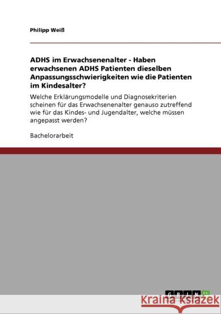 ADHS im Erwachsenenalter - Haben erwachsenen ADHS Patienten dieselben Anpassungsschwierigkeiten wie die Patienten im Kindesalter?: Welche Erklärungsmo Weiß, Philipp 9783640876419 Grin Verlag - książka