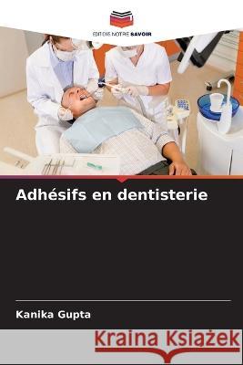 Adh?sifs en dentisterie Kanika Gupta 9786205664810 Editions Notre Savoir - książka