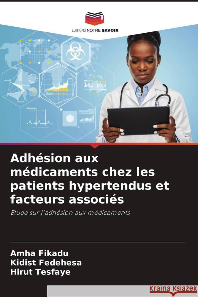 Adhésion aux médicaments chez les patients hypertendus et facteurs associés Fikadu, Amha, Fedehesa, Kidist, Tesfaye, Hirut 9786205591161 Editions Notre Savoir - książka