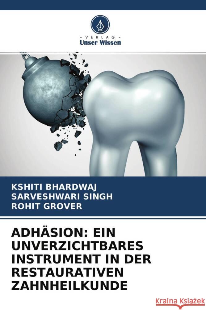 ADHÄSION: EIN UNVERZICHTBARES INSTRUMENT IN DER RESTAURATIVEN ZAHNHEILKUNDE Bhardwaj, Kshiti, Singh, Sarveshwari, Grover, Rohit 9786204506906 Verlag Unser Wissen - książka