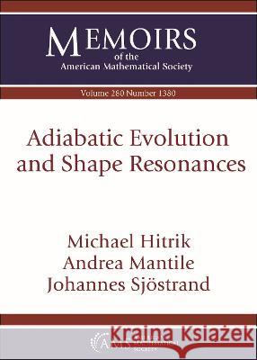 Adiabatic Evolution and Shape Resonances Michael Hitrik Andrea Mantile Johannes Sjostrand 9781470454210 American Mathematical Society - książka