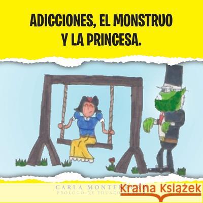 Adicciones, El Monstruo y La Princesa. Carla Montenegro 9781463365417 Palibrio - książka