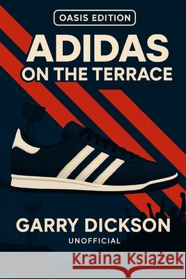 Adidas on the Terrace - Oasis Edition Dickson, Garry 9798298811262 Independently Published - książka