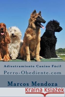 Adiestramiento Canino Fácil: Perro-Obediente.com Mendoza, Marcos 9781503190757 Createspace - książka