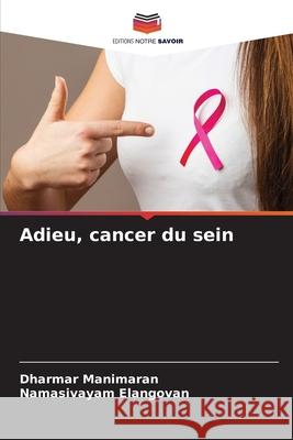 Adieu, cancer du sein Manimaran, Dharmar, Elangovan, Namasivayam 9786209674815 Editions Notre Savoir - książka