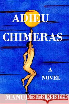 Adieu Chimeras Manuel Aguirre Santiago Aguirre 9781986566551 Createspace Independent Publishing Platform - książka