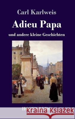 Adieu Papa: und andere kleine Geschichten Carl Karlweis 9783743733794 Hofenberg - książka