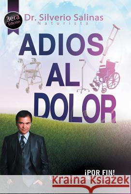 Adios Al Dolor: Por Fin! La Solucion Natural Al Dolor Humano Dr Silverio Salinas 9781463366926 Palibrio - książka