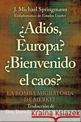 ¿Adiós, Europa? ¿Bienvenido El Caos?: La Bomba Migratoria De Merkel Springmann, J. Michael 9781984553911 Xlibris Us - książka