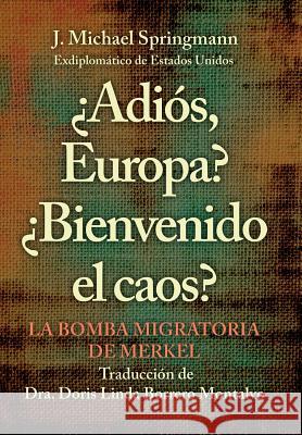 ¿Adiós, Europa? ¿Bienvenido El Caos?: La Bomba Migratoria De Merkel Springmann, J. Michael 9781984553928 Xlibris Us - książka