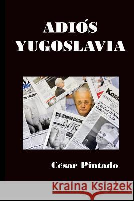 Adios Yugoslavia Cesar Pintado 9781501065767 Createspace Independent Publishing Platform - książka