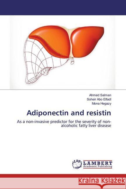 Adiponectin and resistin : As a non-invasive predictor for the severity of non-alcoholic fatty liver disease Salman, Ahmed; Abo Elfadl, Soheir; Hegazy, Mona 9786139896103 LAP Lambert Academic Publishing - książka