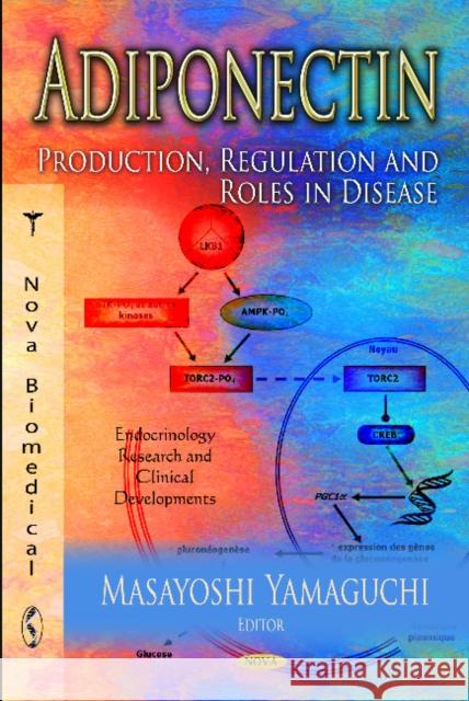 Adiponectin: Production, Regulation & Roles in Disease Masayoshi Yamaguchi, Ph.D., IOM, FAOE, DDG, DG 9781619421653 Nova Science Publishers Inc - książka