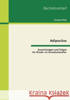 Adipositas: Auswirkungen und Folgen für Kinder im Grundschulalter Petz, Simone 9783955493448 Bachelor + Master Publishing - książka