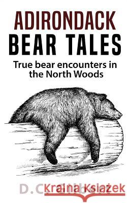 Adirondack Bear Tales: True Bear Encounters in the North Woods D. C. Gilbert 9781790817290 Independently Published - książka
